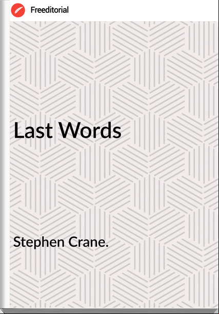 Stephen Crane. Last Words