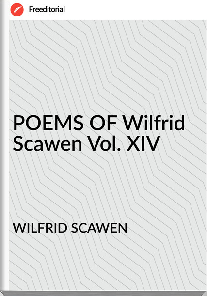 WILFRID SCAWEN - POEMS OF Wilfrid Scawen Vol. XIV