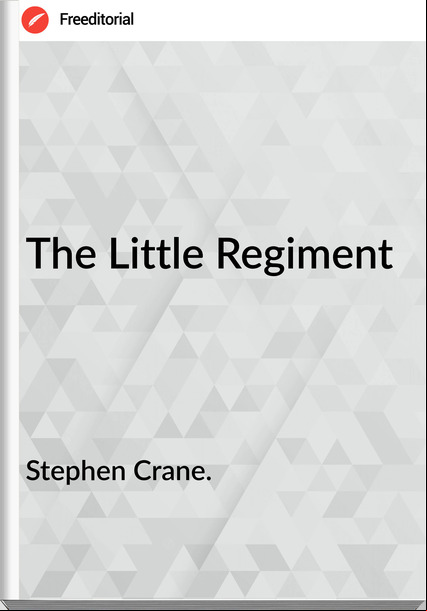 Stephen Crane. The Little Regiment