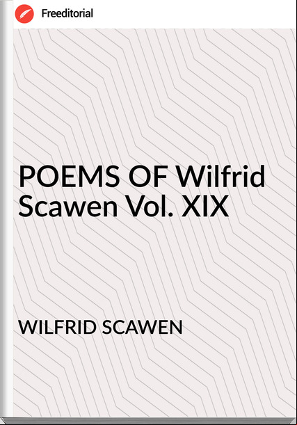 WILFRID SCAWEN - POEMS OF Wilfrid Scawen Vol. XIX