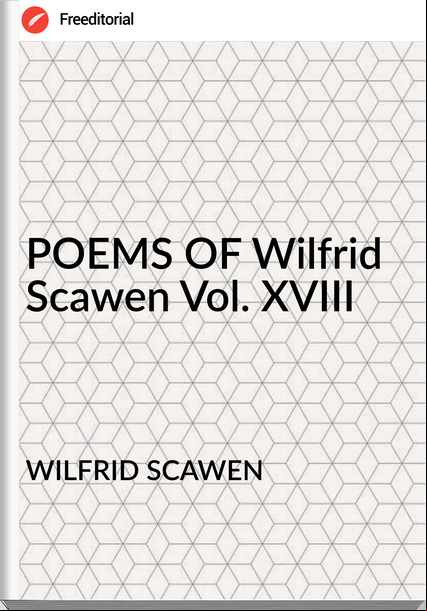 WILFRID SCAWEN - POEMS OF Wilfrid Scawen Vol. XVIII
