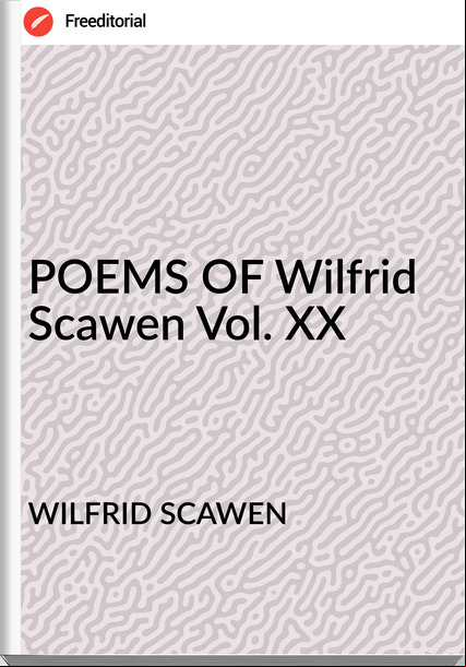 WILFRID SCAWEN - POEMS OF Wilfrid Scawen Vol. XX