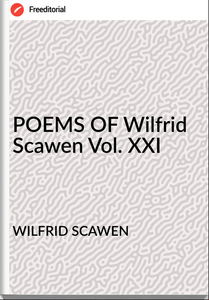 WILFRID SCAWEN - POEMS OF Wilfrid Scawen Vol. XXI