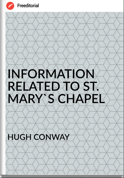 HUGH CONWAY INFORMATION RELATED TO ST. MARY'S CHAPEL