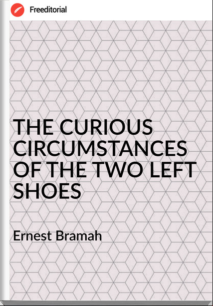 Ernest Bramah THE CURIOUS CIRCUMSTANCES OF THE TWO LEFT SHOES