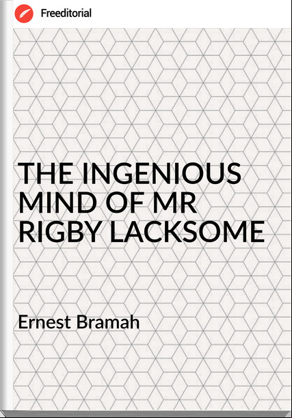 Ernest Bramah THE INGENIOUS MIND OF MR RIGBY LACKSOME