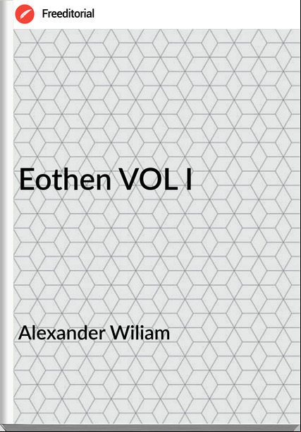Alexander Wiliam - Eothen VOL I