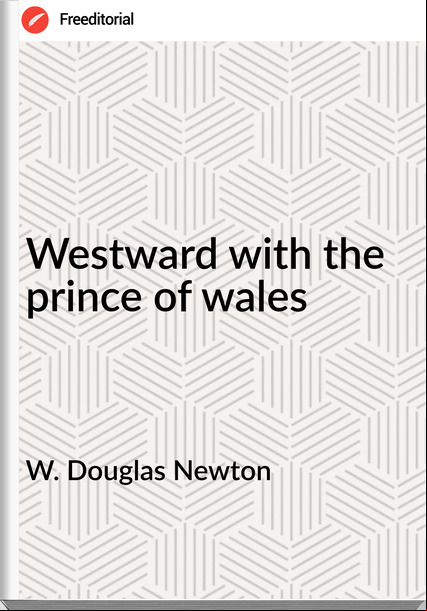 W. Douglas Newton - Westward with the prince of wales
