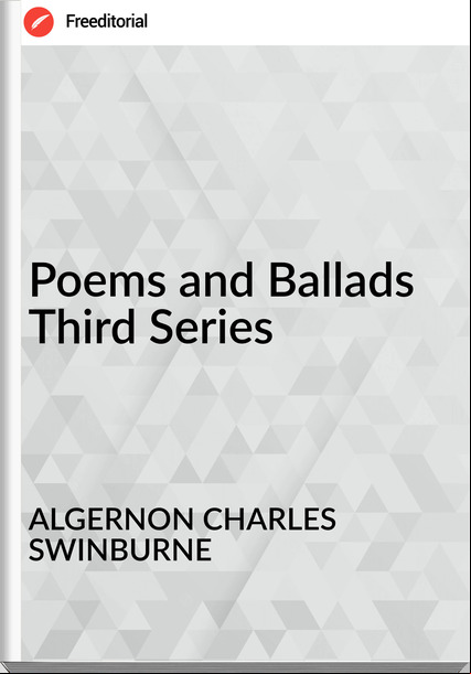 ALGERNON CHARLES SWINBURNE - Poems and Ballads Third Series