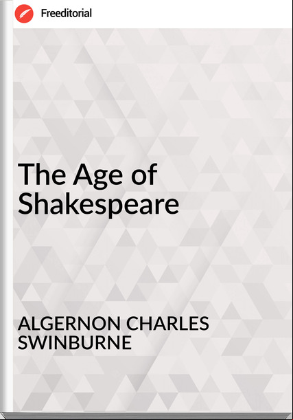 ALGERNON CHARLES SWINBURNE - The Age of Shakespeare