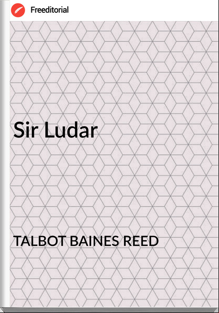 TALBOT BAINES REED Sir Ludar