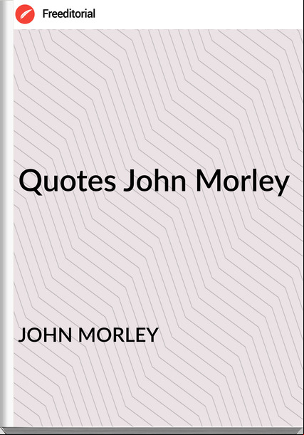 JOHN MORLEY - Quotes John Morley