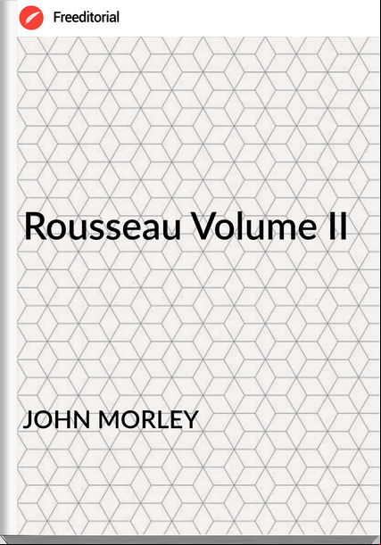 JOHN MORLEY Rousseau Volume II