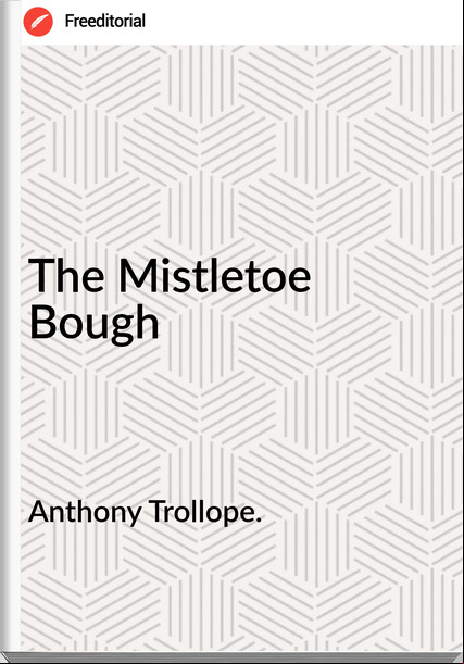 Anthony Trollope. - The Mistletoe Bough