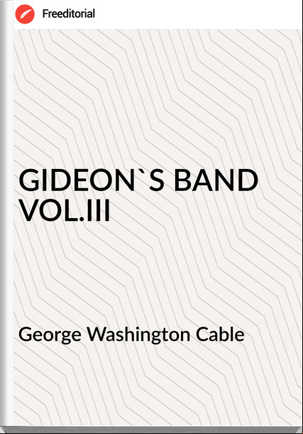 George Washington Cable - GIDEON'S BAND VOL.III