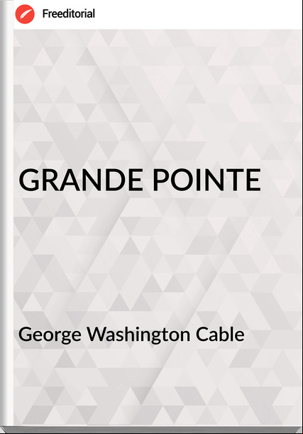 George Washington Cable - GRANDE POINTE