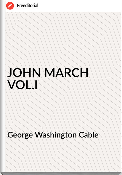 George Washington Cable - JOHN MARCH VOL.I