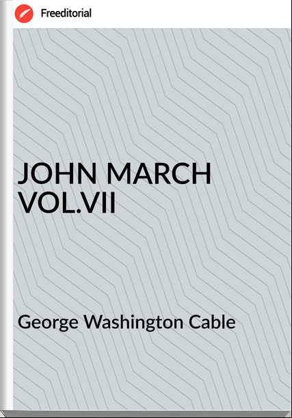 George Washington Cable - JOHN MARCH VOL.VII