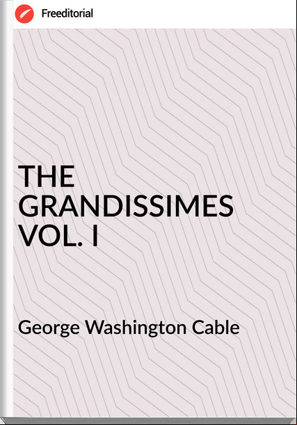 George Washington Cable - THE GRANDISSIMES VOL. I