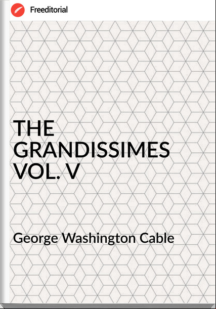 George Washington Cable - THE GRANDISSIMES VOL. V