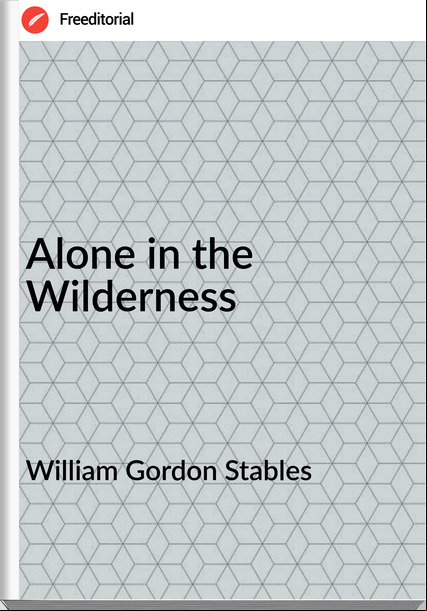 William Gordon Stables - Alone in the Wilderness