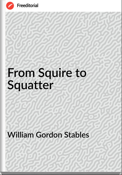 William Gordon Stables - From Squire to Squatter