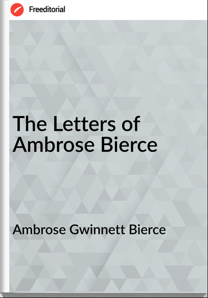 Ambrose Gwinnett Bierce - The Letters of Ambrose Bierce