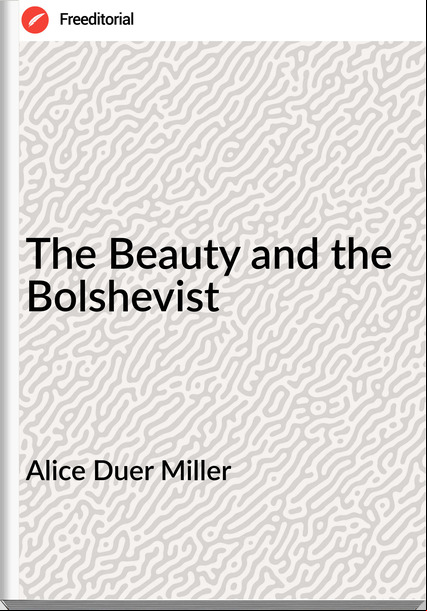 Alice Duer Miller - The Beauty and the Bolshevist
