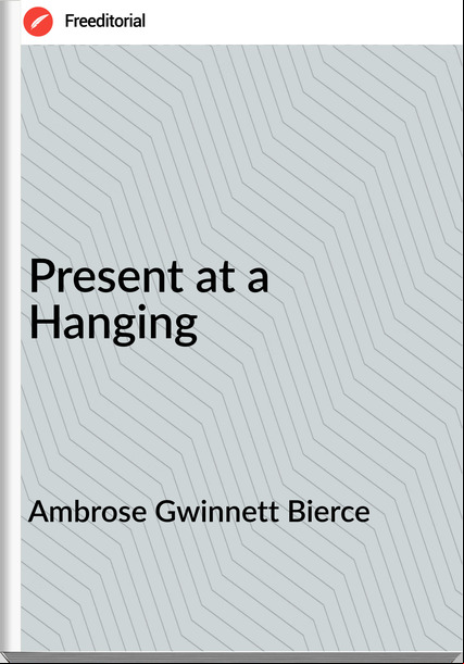 Ambrose Gwinnett Bierce Present at a Hanging