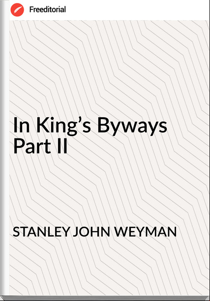 STANLEY JOHN WEYMAN In King’s Byways Part II