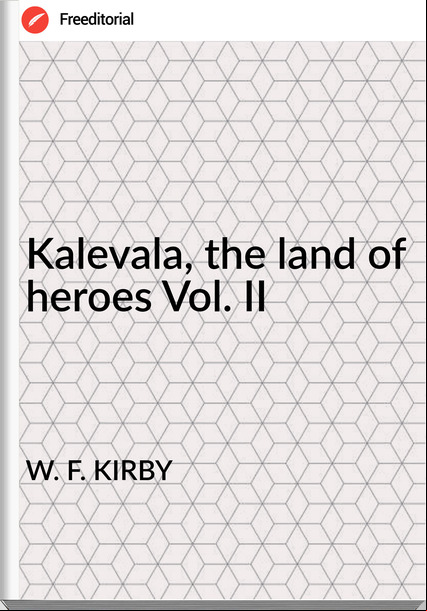 W. F. KIRBY - Kalevala, the land of heroes Vol. II