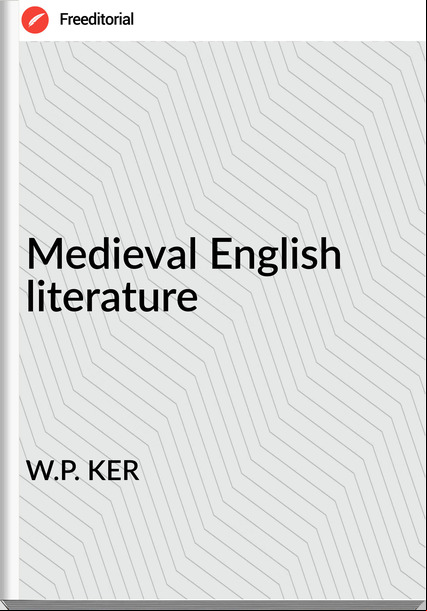 W.P. KER - Medieval English literature