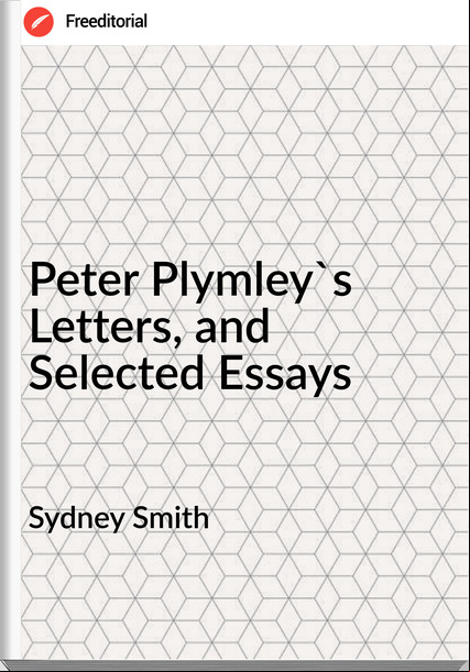 Sydney Smith - Peter Plymley's Letters, and Selected Essays