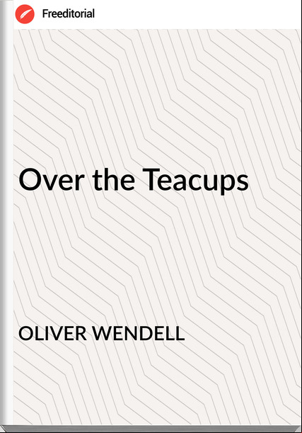 OLIVER WENDELL - Over the Teacups