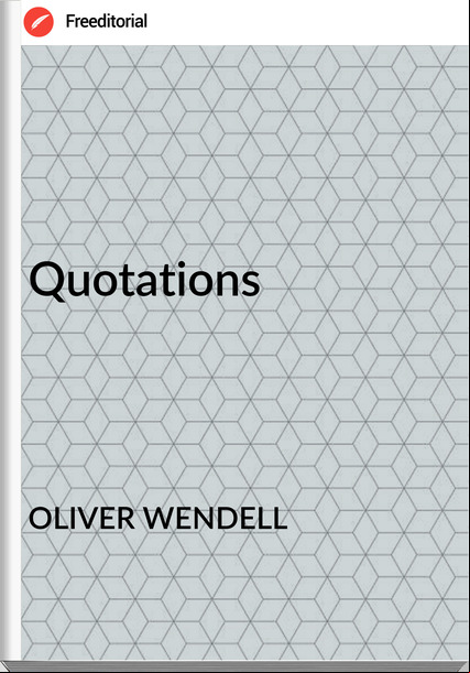 OLIVER WENDELL - Quotations