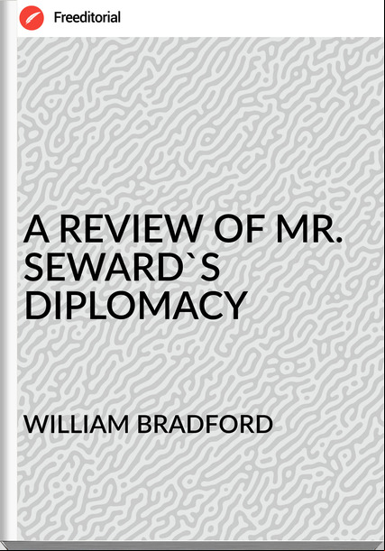 WILLIAM BRADFORD - A REVIEW OF MR. SEWARD'S DIPLOMACY