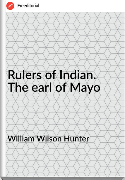 William Wilson Hunter - Rulers of Indian. The earl of Mayo