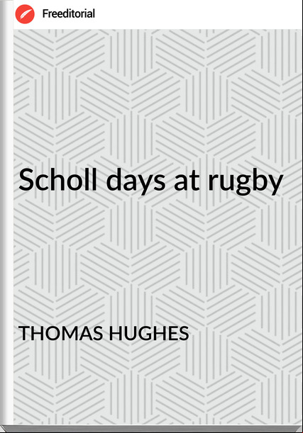 THOMAS HUGHES - Scholl days at rugby