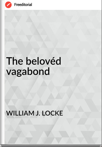 WILLIAM J. LOCKE The belovéd vagabond