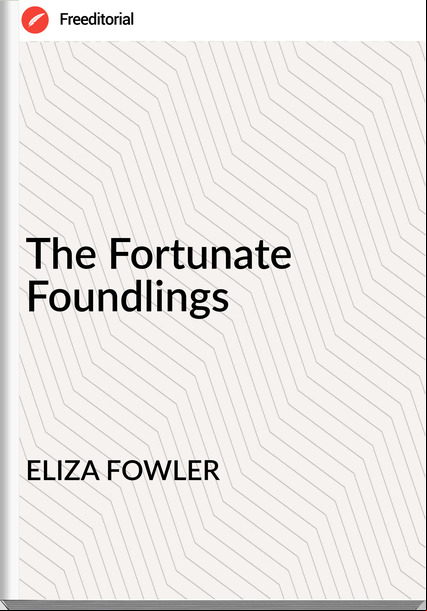 ELIZA FOWLER - The Fortunate Foundlings