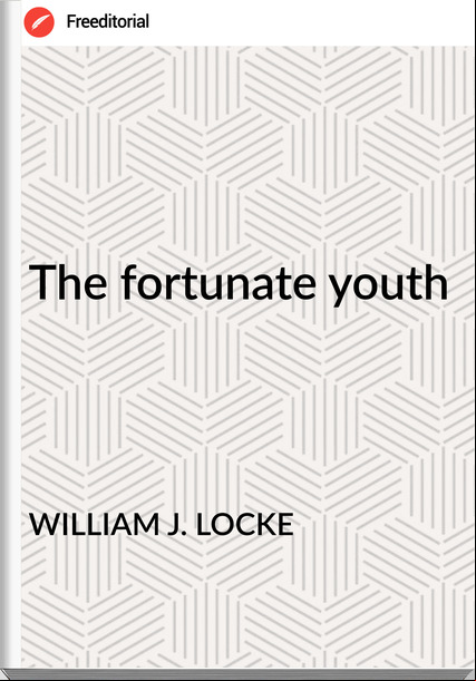 WILLIAM J. LOCKE The fortunate youth