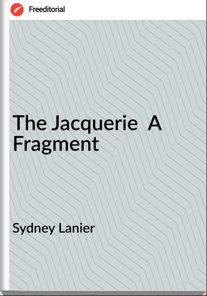 Sydney Lanier The Jacquerie A Fragment