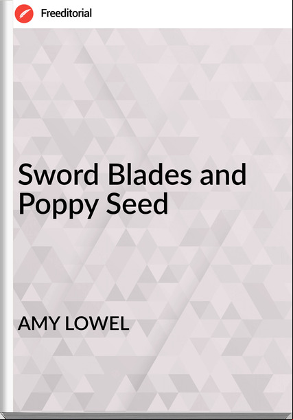 AMY LOWEL Sword Blades and Poppy Seed