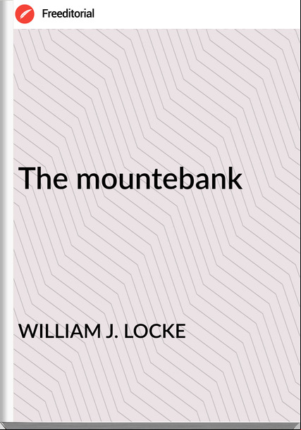 WILLIAM J. LOCKE The mountebank