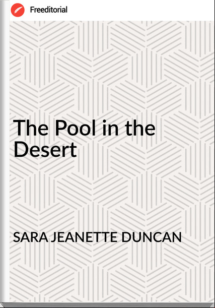SARA JEANETTE DUNCAN - The Pool in the Desert
