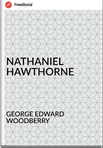 GEORGE EDWARD WOODBERRY NATHANIEL HAWTHORNE
