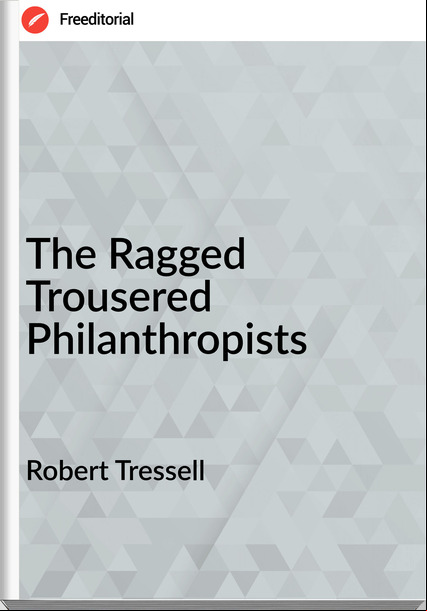 Robert Tressell - The Ragged Troed Philanthropists