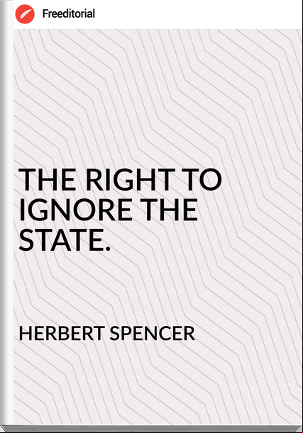 HERBERT SPENCER THE RIGHT TO IGNORE THE STATE.