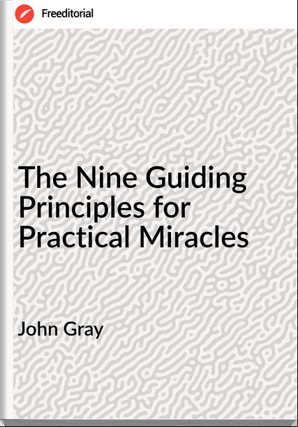 John Gray - The Nine Guiding Principles for Practical Miracles
