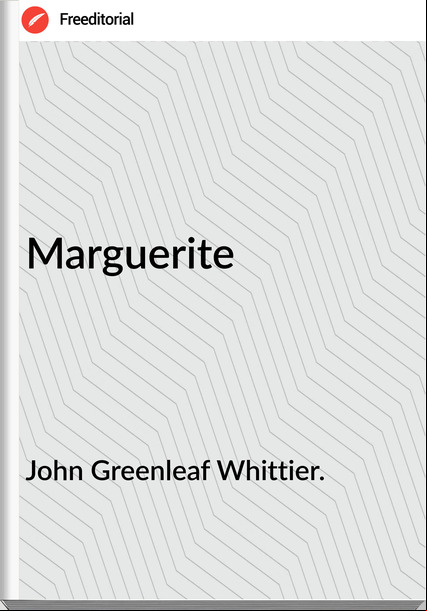 John Greenleaf Whittier. - Marguerite